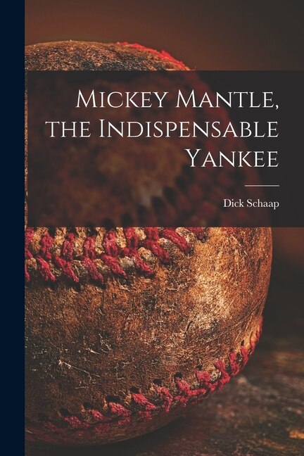 Mickey Mantle the Indispensable Yankee by Dick 1934-2001 Schaap, Paperback | Indigo Chapters