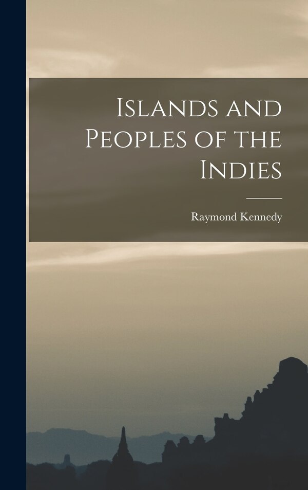 Islands and Peoples of the Indies by Raymond 1906- Kennedy, Hardcover | Indigo Chapters