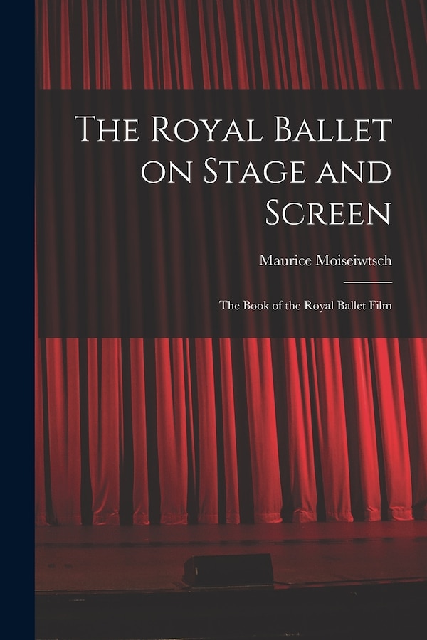 The Royal Ballet on Stage and Screen; the Book of the Royal Ballet Film by Maurice Moiseiwtsch, Paperback | Indigo Chapters