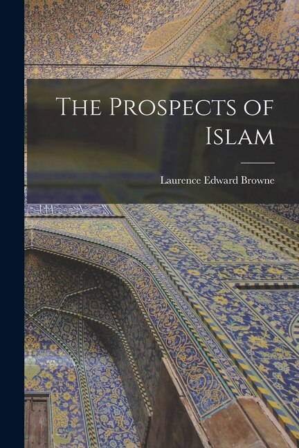 The Prospects of Islam by Laurence Edward 1887- Browne, Paperback | Indigo Chapters