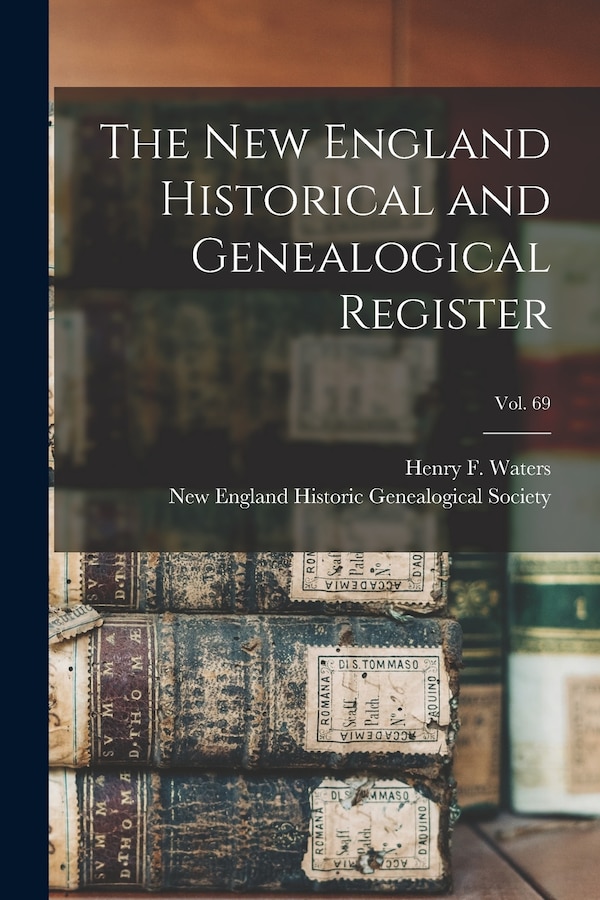 The New England Historical and Genealogical Register; vol. 69 by Henry F (Henry Fitz-Gilbert) Waters, Paperback | Indigo Chapters