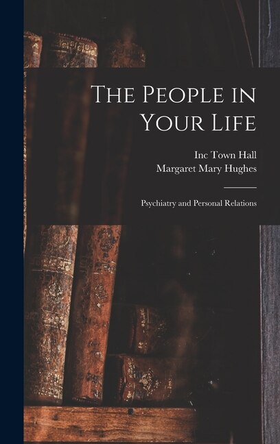 The People in Your Life; Psychiatry and Personal Relations by Margaret Mary Hughes, Hardcover | Indigo Chapters