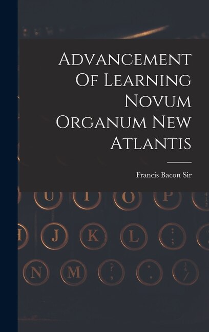 Advancement Of Learning Novum Organum New Atlantis by Francis Bacon Sir, Hardcover | Indigo Chapters
