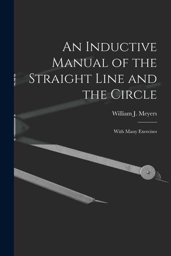 An Inductive Manual of the Straight Line and the Circle by William J (William John) 18 Meyers, Paperback | Indigo Chapters
