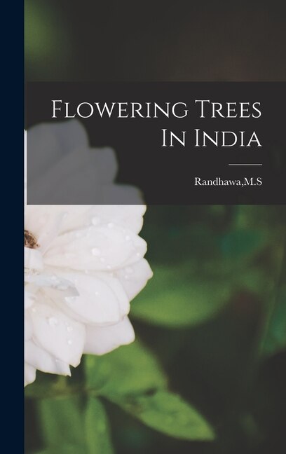 Flowering Trees In India by M S Randhawa, Hardcover | Indigo Chapters