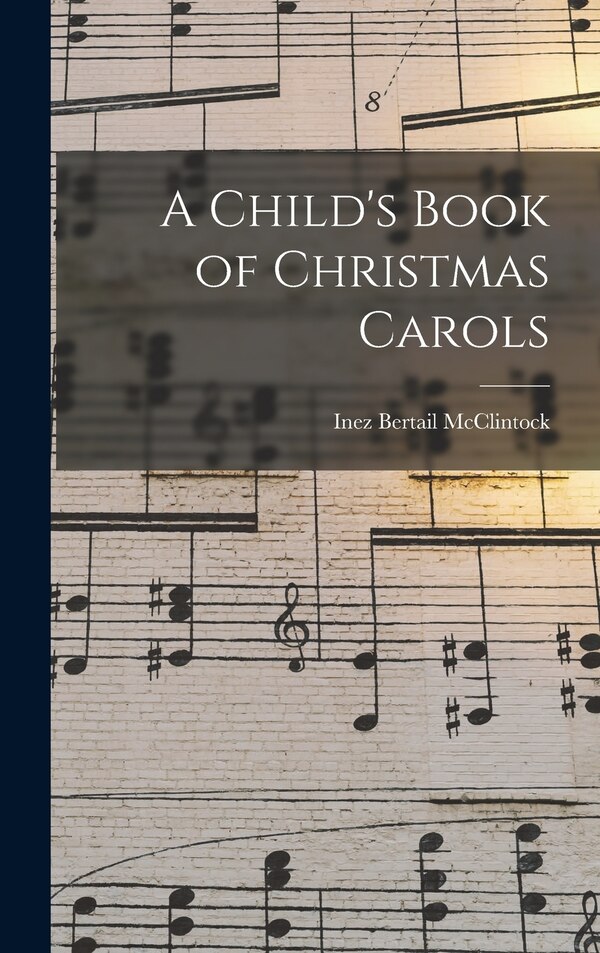 A Child's Book of Christmas Carols by Inez Bertail McClintock, Hardcover | Indigo Chapters