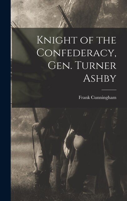 Knight of the Confederacy Gen. Turner Ashby by Frank 1911- Cunningham, Hardcover | Indigo Chapters