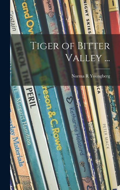 Tiger of Bitter Valley . by Norma R Youngberg, Hardcover | Indigo Chapters