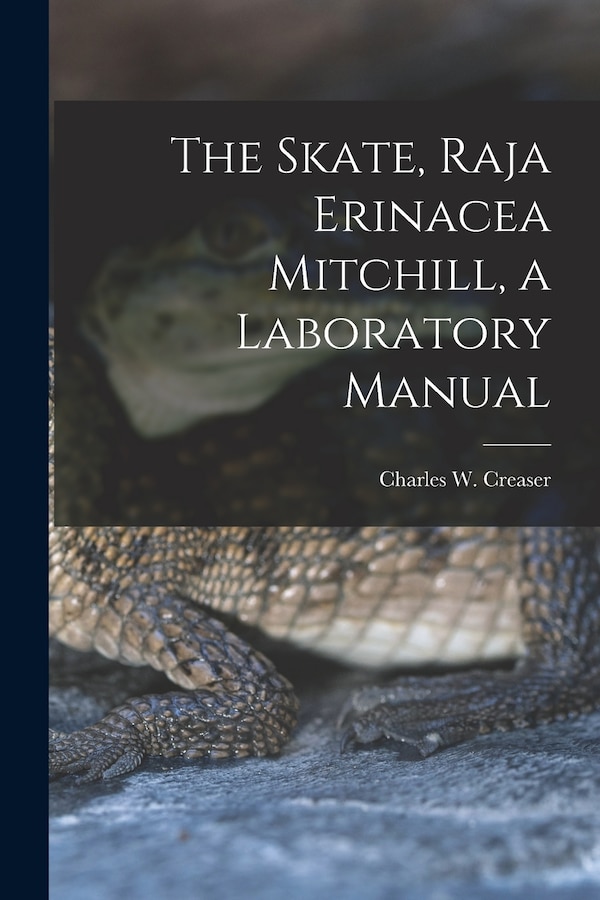 The Skate Raja Erinacea Mitchill a Laboratory Manual by Charles W (Charles William) Creaser, Paperback | Indigo Chapters