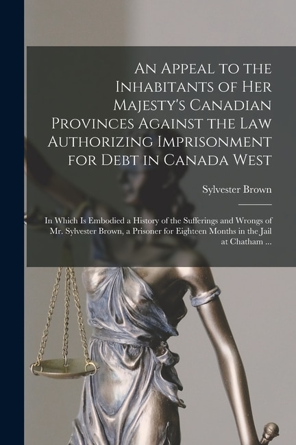 An Appeal to the Inhabitants of Her Majesty's Canadian Provinces Against the Law Authorizing Imprisonment for Debt in Canada West | Indigo Chapters