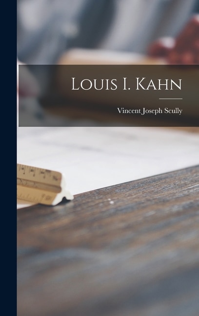 Louis I. Kahn by Vincent Joseph 1920- Scully, Hardcover | Indigo Chapters