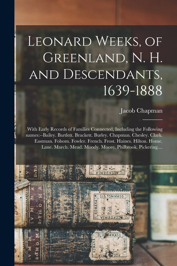 Leonard Weeks of Greenland N. H. and Descendants 1639-1888 by Jacob 1810-1903 Chapman, Paperback | Indigo Chapters