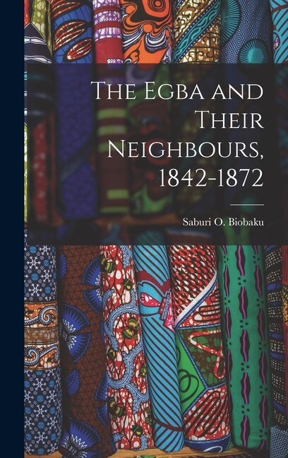 The Egba and Their Neighbours 1842-1872 by Saburi O (Saburi Oladeni) Biobaku, Hardcover | Indigo Chapters