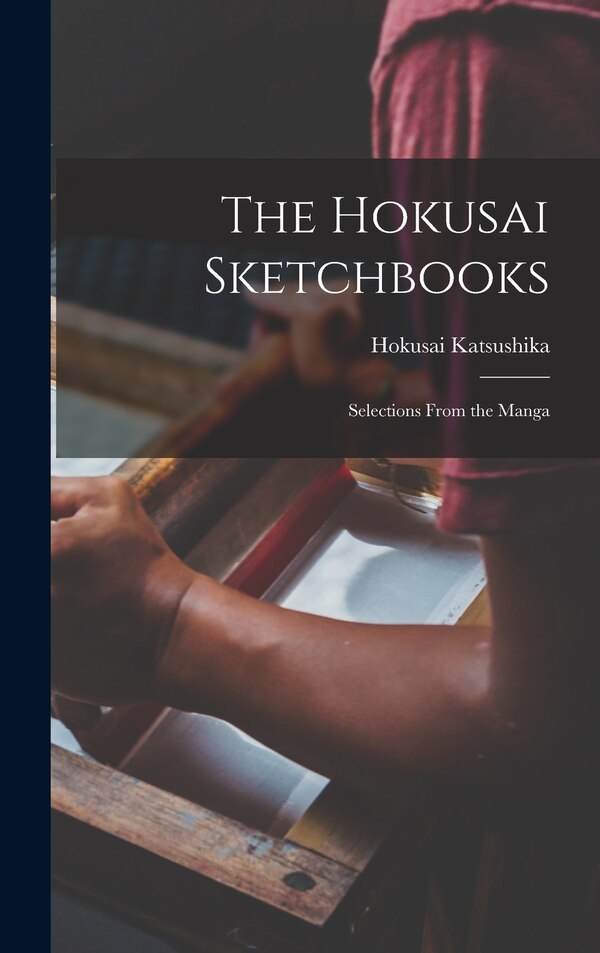 The Hokusai Sketchbooks; Selections From the Manga by Hokusai 1760-1849 Katsushika, Hardcover | Indigo Chapters