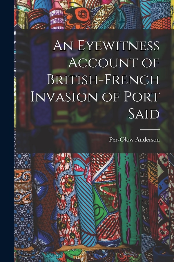 An Eyewitness Account of British-French Invasion of Port Said by Per-Olow 1921- Anderson, Paperback | Indigo Chapters