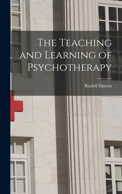 The Teaching and Learning of Psychotherapy by Rudolf Ekstein, Hardcover | Indigo Chapters