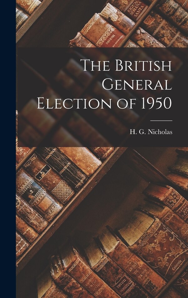 The British General Election of 1950 by H G (Herbert George) 1911- Nicholas, Hardcover | Indigo Chapters