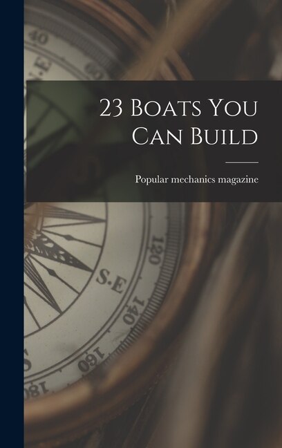 23 Boats You Can Build by Popular Mechanics Magazine, Hardcover | Indigo Chapters