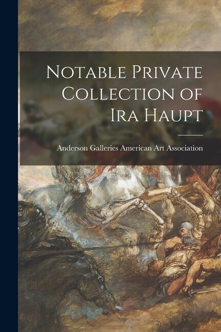 Notable Private Collection of Ira Haupt by Anderson Ga American Art Association, Paperback | Indigo Chapters