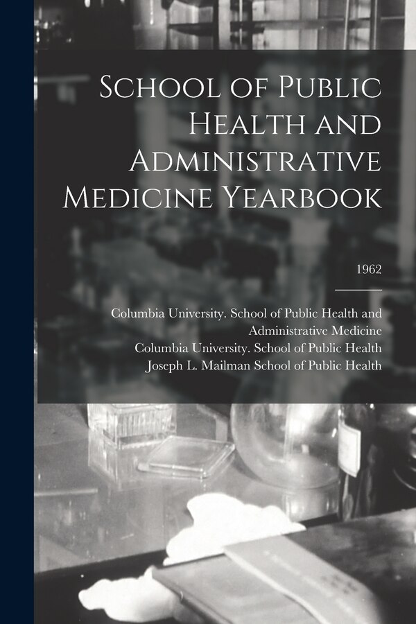 School of Public Health and Administrative Medicine Yearbook; 1962 by Columbia University School of Public, Paperback | Indigo Chapters