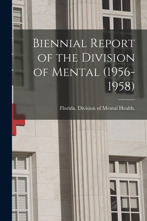 Biennial Report of the Division of Mental (1956-1958) by Florida Division of Mental Health, Paperback | Indigo Chapters