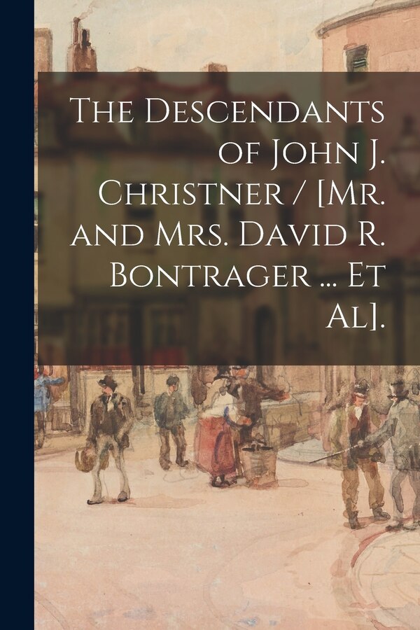 The Descendants of John J. Christner / [Mr. and Mrs. David R. Bontrager by Anonymous, Paperback | Indigo Chapters