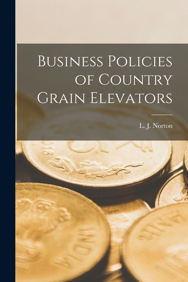 Business Policies of Country Grain Elevators by L J (Laurence Joseph) 1896 Norton, Paperback | Indigo Chapters