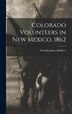 Colorado Volunteers in New Mexico 1862 by Ovando James 1834-1892 Hollister, Hardcover | Indigo Chapters