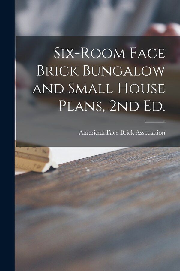 Six-room Face Brick Bungalow and Small House Plans 2nd Ed by American Face Brick Association, Paperback | Indigo Chapters