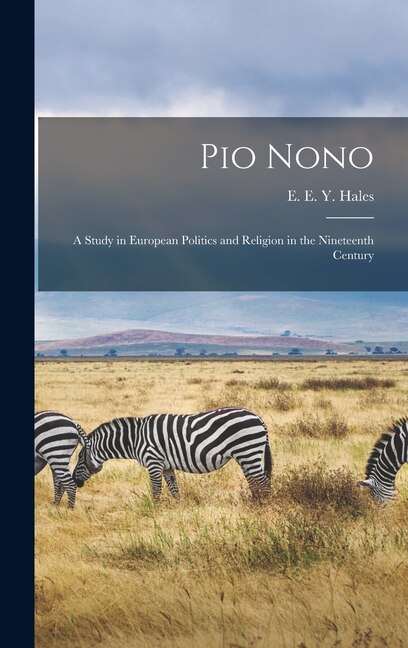 Pio Nono; a Study in European Politics and Religion in the Nineteenth Century by E E Y (Edward Elton Young) Hales, Hardcover | Indigo Chapters