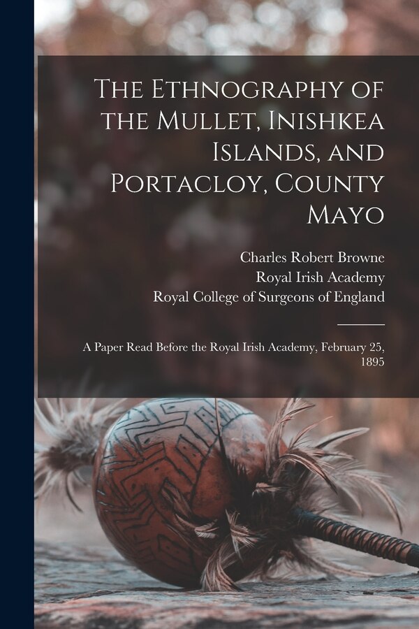 The Ethnography of the Mullet Inishkea Islands and Portacloy County Mayo by Charles Robert Browne, Paperback | Indigo Chapters