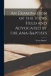 An Examination of the Views Held and Advocated by the Ana-Baptists [microform] by A True Baptist, Paperback | Indigo Chapters