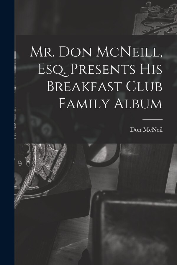 Mr. Don McNeill Esq. Presents His Breakfast Club Family Album by Don (Donald Thomas) 1907- McNeil, Paperback | Indigo Chapters