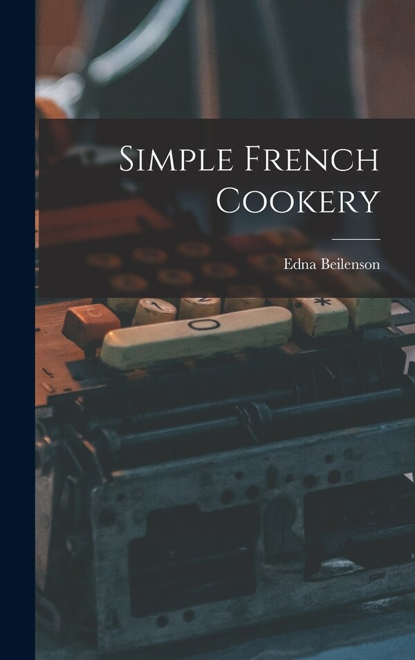 Simple French Cookery by Edna 1909- Beilenson, Hardcover | Indigo Chapters