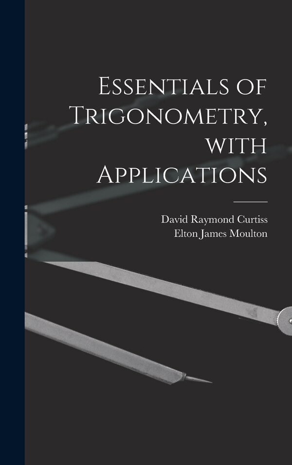 Essentials of Trigonometry With Applications by David Raymond B 1878 Curtiss, Hardcover | Indigo Chapters