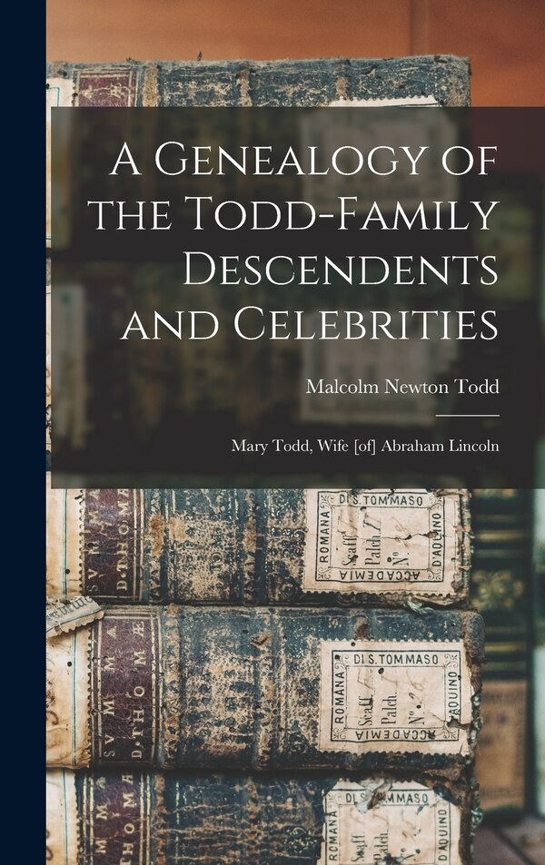A Genealogy of the Todd-family Descendents and Celebrities by Malcolm Newton Todd, Hardcover | Indigo Chapters