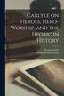 Carlyle on Heroes Hero-worship and the Heoric in History [microform] by Thomas 1795-1881 Carlyle, Paperback | Indigo Chapters