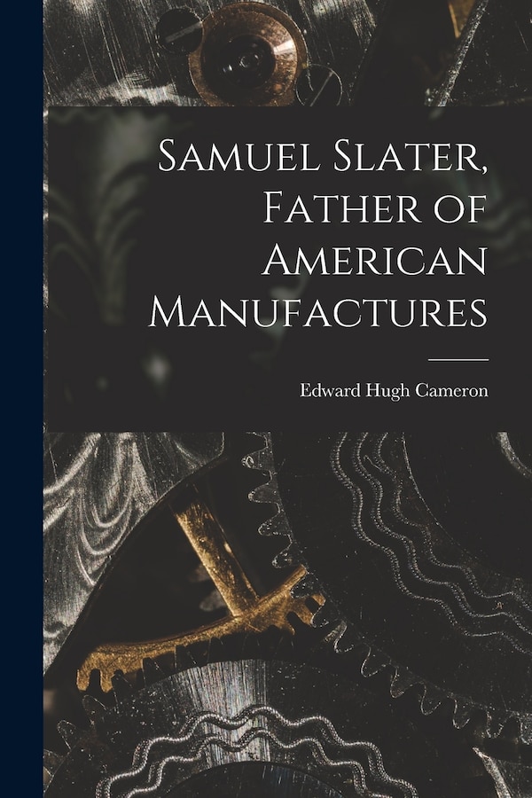 Samuel Slater Father of American Manufactures by Edward Hugh Cameron, Paperback | Indigo Chapters
