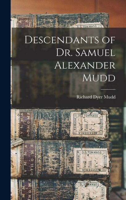 Descendants of Dr. Samuel Alexander Mudd by Richard Dyer 1901- Mudd, Hardcover | Indigo Chapters