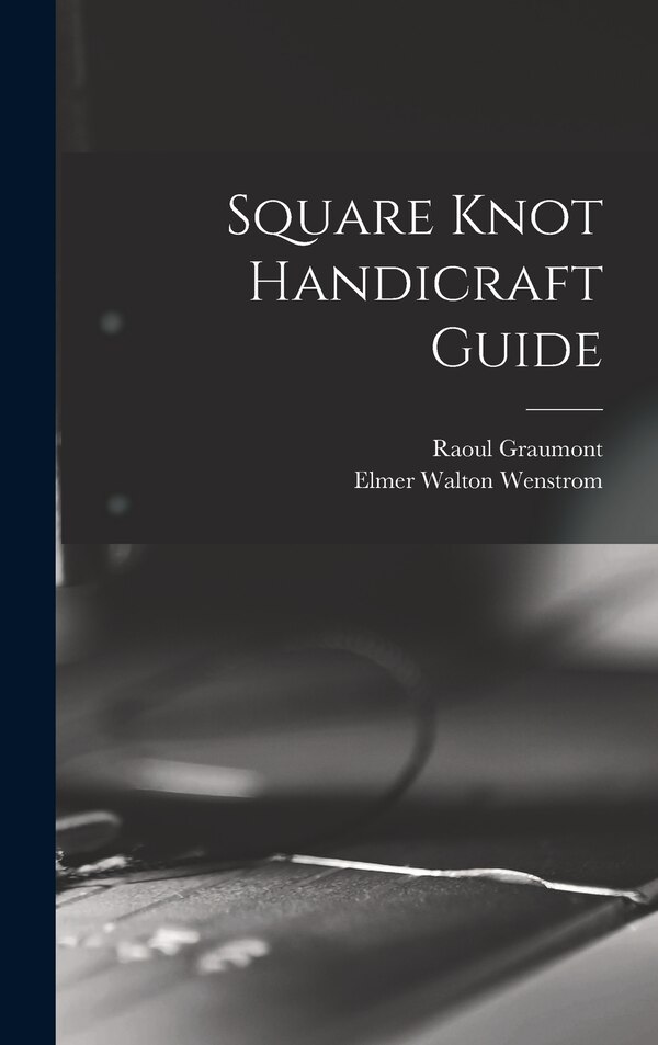 Square Knot Handicraft Guide by Raoul 1896- Graumont, Hardcover | Indigo Chapters