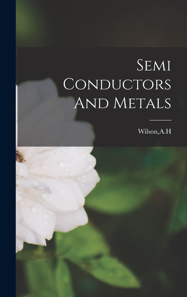 Semi Conductors And Metals by A H Wilson, Hardcover | Indigo Chapters