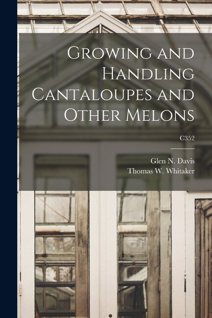 Growing and Handling Cantaloupes and Other Melons; C352 by Glen N (Glen Norton) 1906- Davis, Paperback | Indigo Chapters