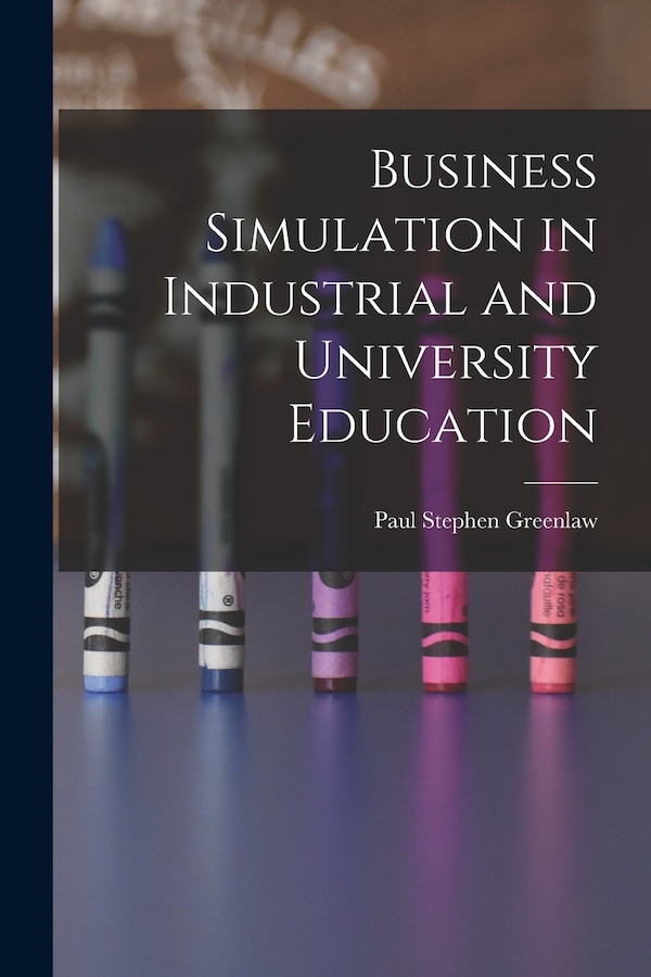 Business Simulation in Industrial and University Education by Paul Stephen 1930- Greenlaw, Paperback | Indigo Chapters