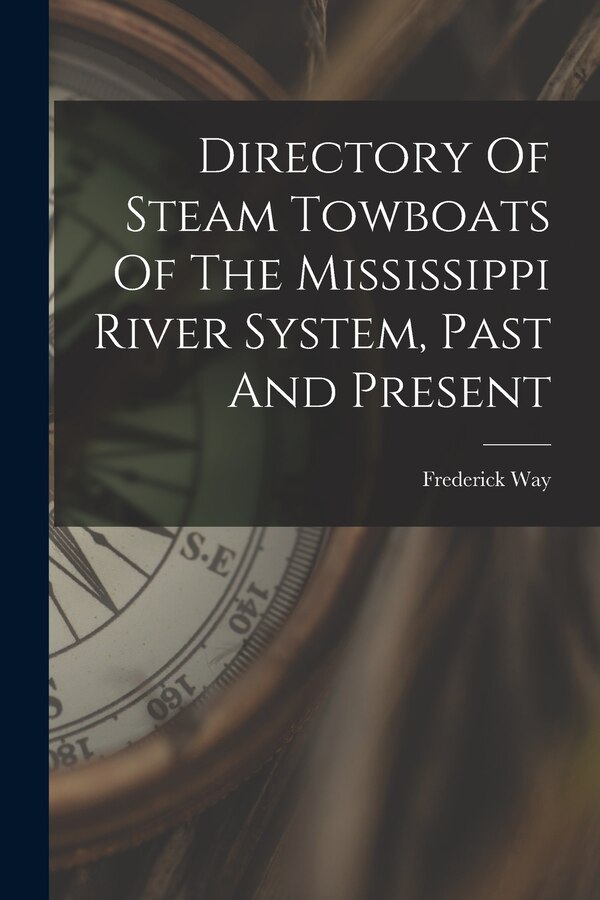 Directory Of Steam Towboats Of The Mississippi River System Past And Present by Frederick 1901-1992 Way, Paperback | Indigo Chapters