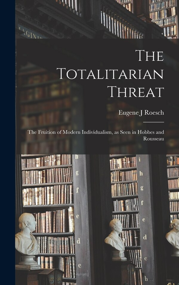The Totalitarian Threat by Eugene J Roesch, Hardcover | Indigo Chapters