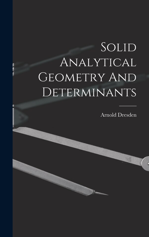 Solid Analytical Geometry And Determinants by Arnold Dresden, Hardcover | Indigo Chapters