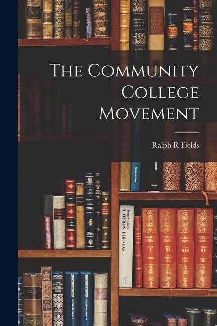 The Community College Movement by Ralph R Fields, Paperback | Indigo Chapters