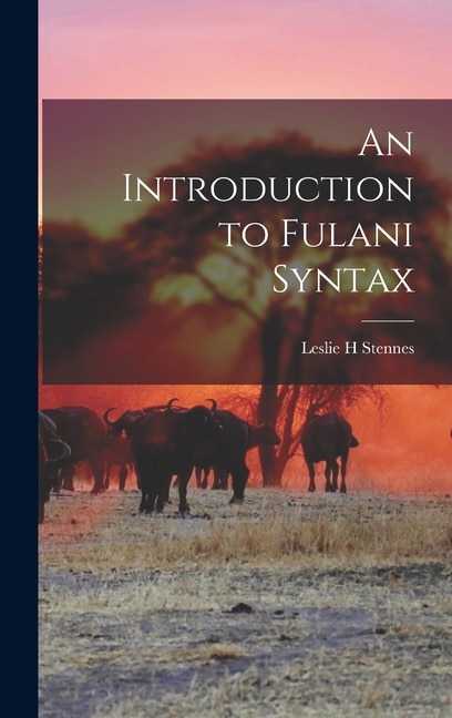 An Introduction to Fulani Syntax by Leslie H Stennes, Hardcover | Indigo Chapters
