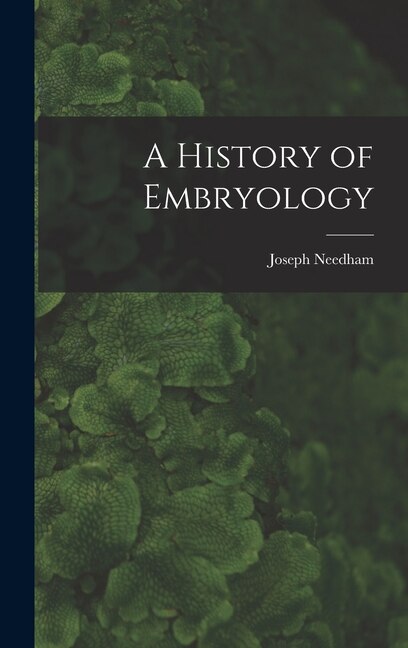 A History of Embryology by Joseph 1900-1995 Needham, Hardcover | Indigo Chapters