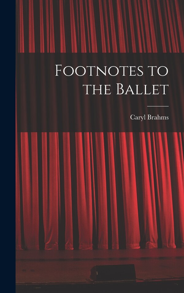 Footnotes to the Ballet by Caryl 1901- Brahms, Hardcover | Indigo Chapters